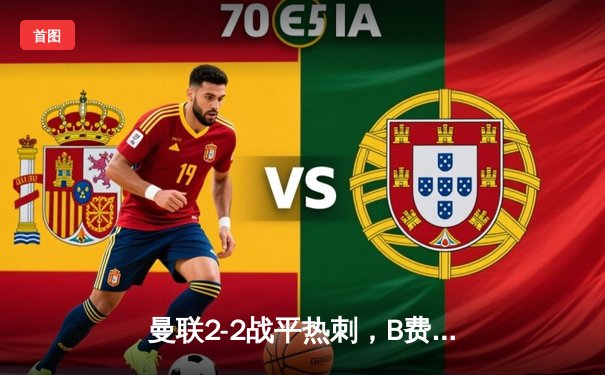 曼联2-2战平热刺，B费世界波难救主，孙兴慜传射闪耀