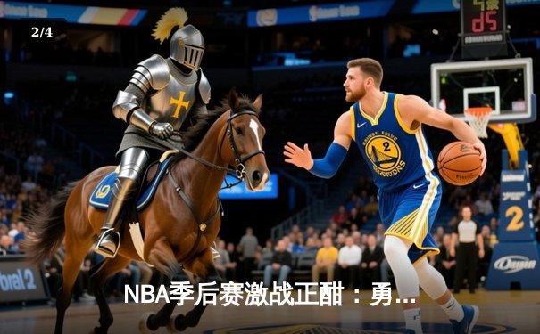NBA季后赛激战正酣：勇士逆转太阳，库里关键三分锁定胜局 - 2