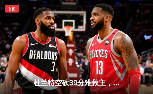 杜兰特空砍39分难救主，太阳加时惜败掘金无缘赛季三杀