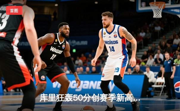 库里狂轰50分创赛季新高 勇士加时险胜国王终结四连败