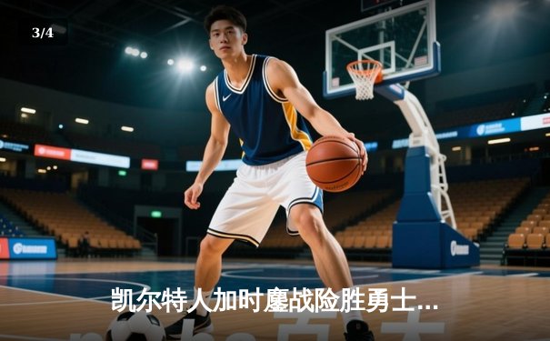 凯尔特人加时鏖战险胜勇士，塔图姆44分创赛季新高 - 3