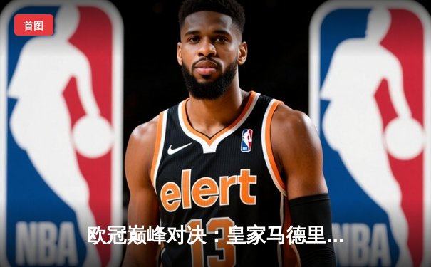 欧冠巅峰对决：皇家马德里绝杀多特蒙德，第15次加冕欧洲之王