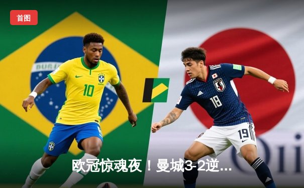 欧冠惊魂夜！曼城3-2逆转拜仁，哈兰德双响创纪录，凯恩点射难救主